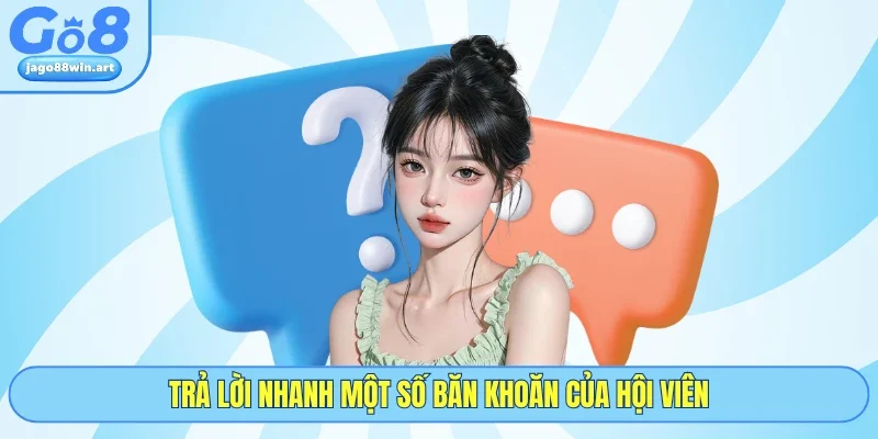 Go8 28 Trả lời nhanh một số băn khoăn của hội viên